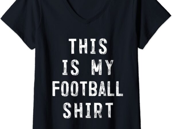 Womens this is my football shirt player v neck t shirt women