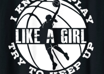 yes i do play like a girl try to keep up basketball t shirt women