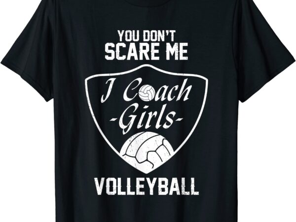 You don39t scare me i coach girls volleyball gift t shirt men