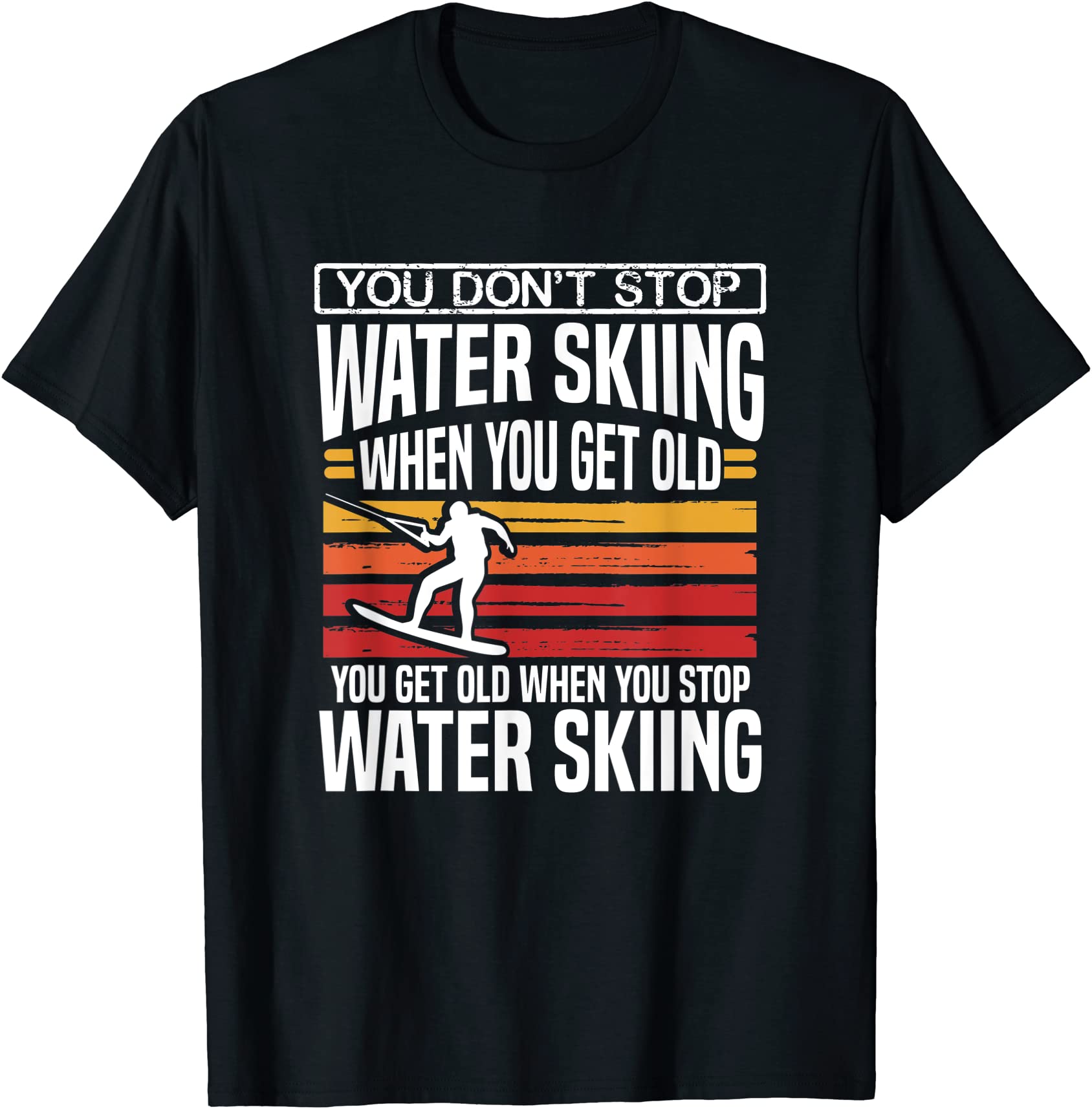 you dont stop water skiing when you get old skier gift t shirt men ...