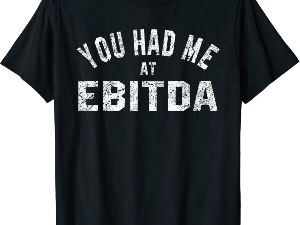 You had me at ebitda cpa bookkeeper funny accountant gift t shirt men