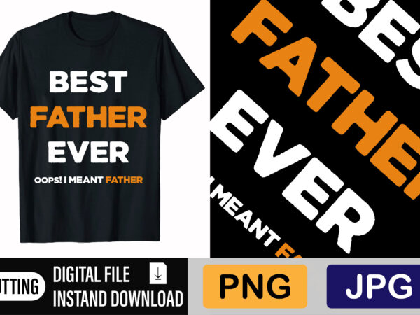 Best father ever oops! i meant father t shirt template