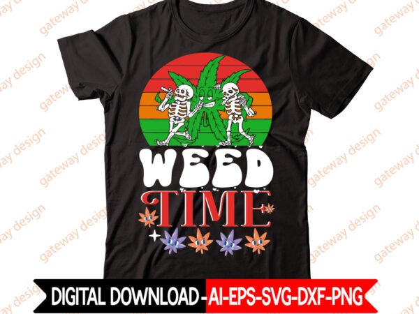 Weed time t-shirt design,weed design, 420, 60 cannabis tshirt design bundle, blunt svg, btw bring the weed svg design, btw bring the weed tshirt design, cannabis svg, cannabis svg mega