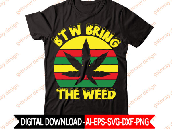 Btw bring the weed t-shirt design,weed design, 420, 60 cannabis tshirt design bundle, blunt svg, btw bring the weed svg design, btw bring the weed tshirt design, cannabis svg, cannabis