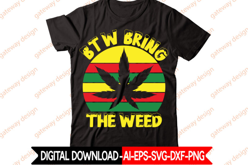 Weed Cannabis T-shirt Design Bundle, t-shirt design,Weed Design, 420, 60 Cannabis Tshirt Design Bundle, Blunt Svg, Btw Bring the Weed SVG Design, Btw Bring the Weed Tshirt Design, cannabis svg,