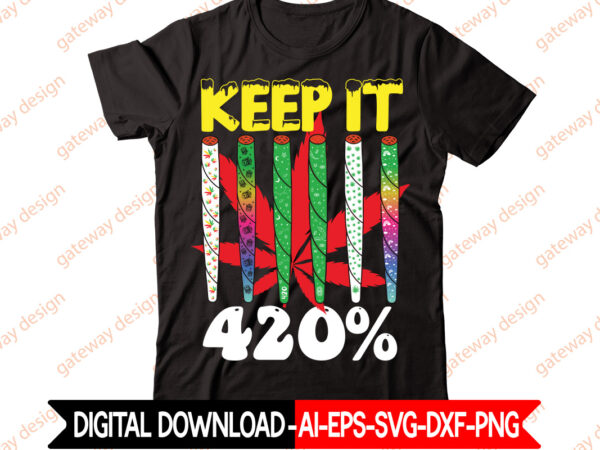 Keep it 420% t-shirt design,weed design, 420, 60 cannabis tshirt design bundle, blunt svg, btw bring the weed svg design, btw bring the weed tshirt design, cannabis svg, cannabis svg