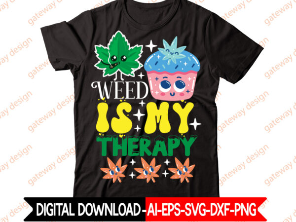 Weed is my therapy t-shirt design,weed design, 420, 60 cannabis tshirt design bundle, blunt svg, btw bring the weed svg design, btw bring the weed tshirt design, cannabis svg, cannabis