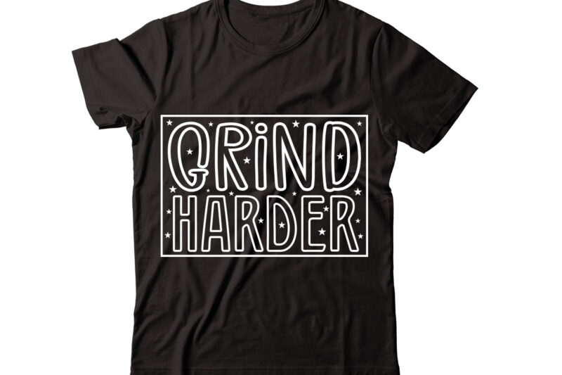 Grind Harder-vector t-shirt desig,Trendy Svg Design, Trendy T Shirt Design Bundle, T Shirt Design SVG Typography T-Shirt Design Bundle, Print on Demand Shirt Designs (57 +), Typography T shirt Design