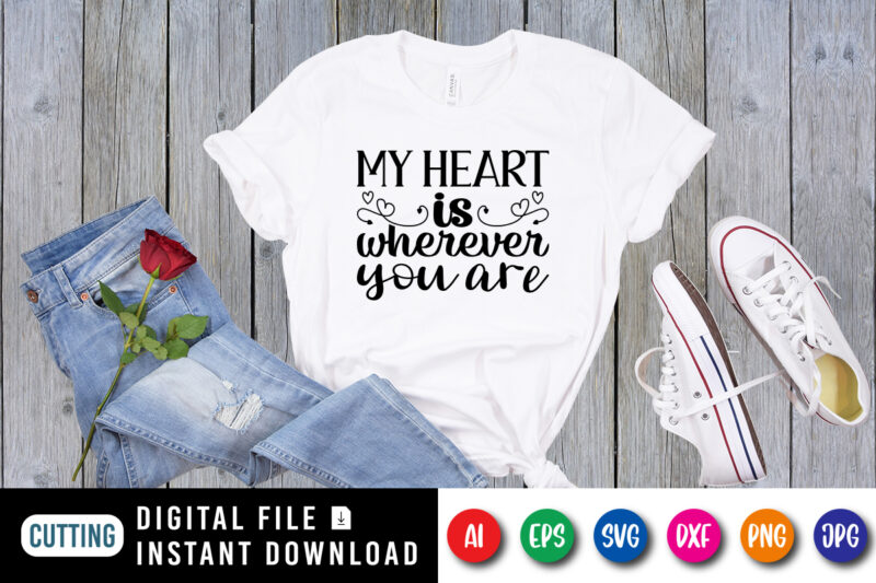 My Heart is wherever you are valentine day shirt print templete