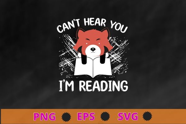 Funny Can’t Hear You I’m Reading book lover red-panda T-Shirt design svg, Funny Can’t Hear You I’m Reading png, book lover, red-panda T-Shirt png