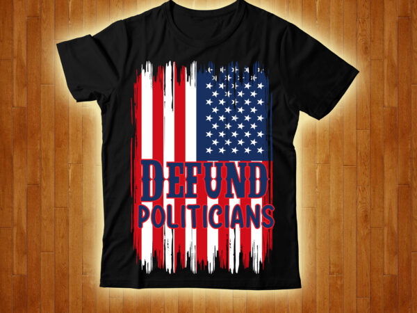 Defund politicians t-shirt design,4th july freedom t-shirt design,4th of, july 4th of, july craft, 4th of july, cricut 4th, of july, consent is sexy t-shrt design ,cannabis saved my life