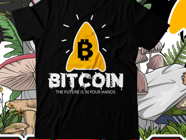 Bitcoin the future is in your hands t-shirt design , bitcoin the future is in your hands design png , bitcoin t-shirt design bundle , bitcoin 10 t-shirt design ,