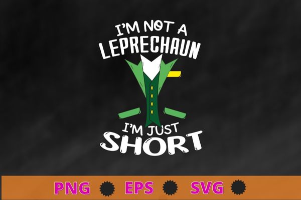 I'm Not a Leprechaun I'm Just Short St. Patricks Day Tie and dress T-Shirt design svg, I'm Not a Leprechaun I'm Just Short eps, St. Patrick's Day, Tie and dress