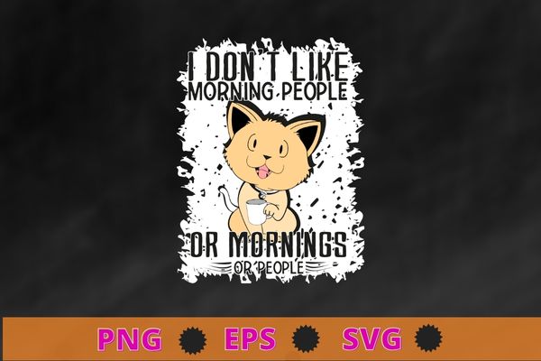 I Don't Like Morning People Or Mornings Or People funny cat drink coffee T-Shirt design svg, I Don't Like Morning People Or Mornings Or People png, funny cat drink coffee,