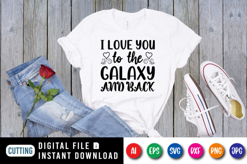 I love you to the galaxy and back valentine shirt print template