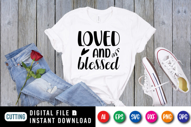 Loved and blessed Valentine shirt print template