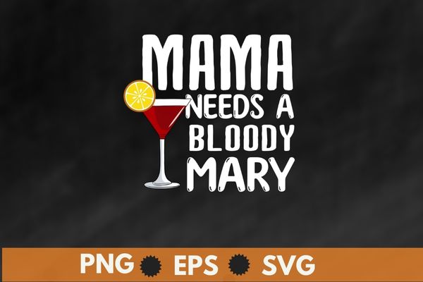 Mama Needs A Bloody Mary Shirt png, Mama Bloody Mary T-Shirt design svg, Bloody Mary day, cocktail,