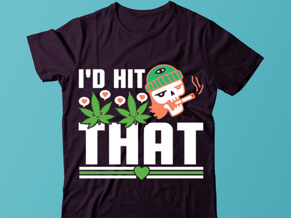 I’d hit that-01 t-shirt design, design, t-shirt, weed mom svg, 420 vector, digital clipart, weed svg, t-shirt design, cricut file, cannabis shirt, weed t shirt, marijuana shirts, weed leaf tee,