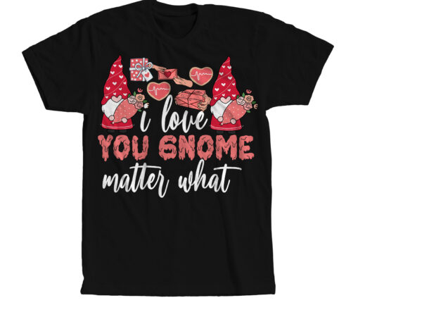 I love you gnome matter what t-shirt design , valentine’s day svg bundlevalentine’s svg bundle,valentines day svg files for cricut – valentine svg bundle – dxf png instant digital download