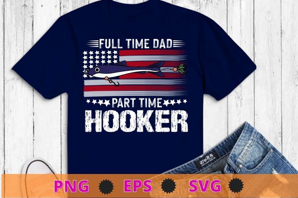 Mens Fishing-Shirt Full Time Dad Part Time Hooker Funny Bass Dad T