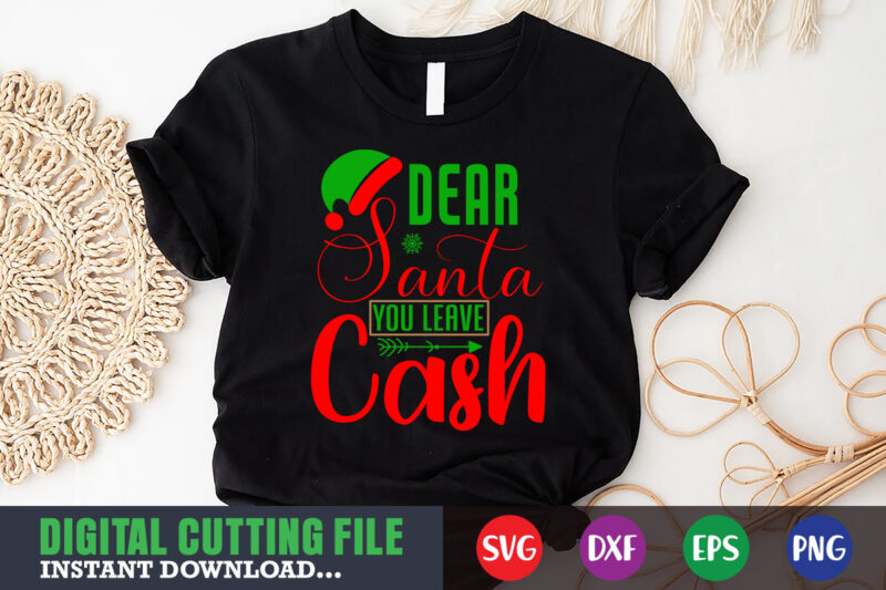 Dear santa you leave cash svg, print template, christmas naughty svg, christmas svg, christmas t-shirt, christmas svg shirt print template, svg, merry christmas svg, christmas vector, christmas sublimation design, christmas