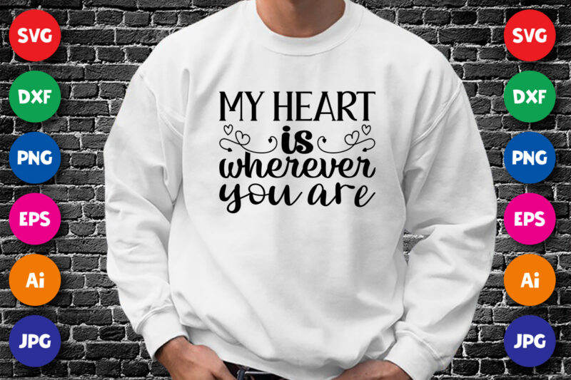 My Heart is wherever you are valentine day shirt print templete