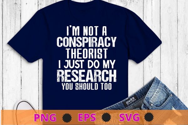 I’m Not A Conspiracy Theorist I Just Do My Research Shirt design svg, I’m Not A Conspiracy Theorist png, funny Conspiracy saying,