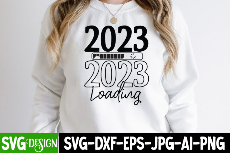 New Year SVG Bundle , New year SVG Bundle Quotes , 2023 Loading T-Shirt Design , 2023 Loading SVG Cut File , New Year SVG Bundle , New Year Sublimation