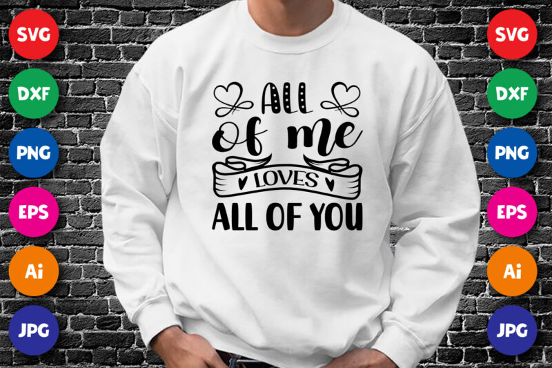 All of me loves all of you Valentine’s day shirt print template