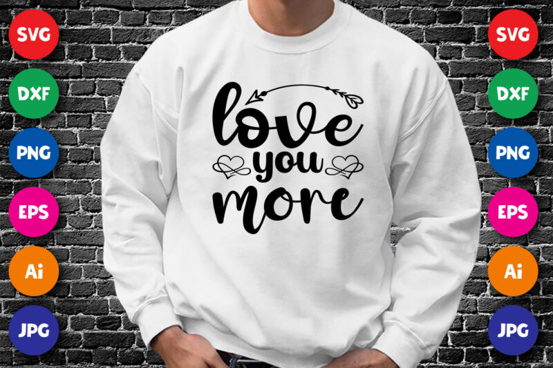 Love you more Valentine day shirt print template