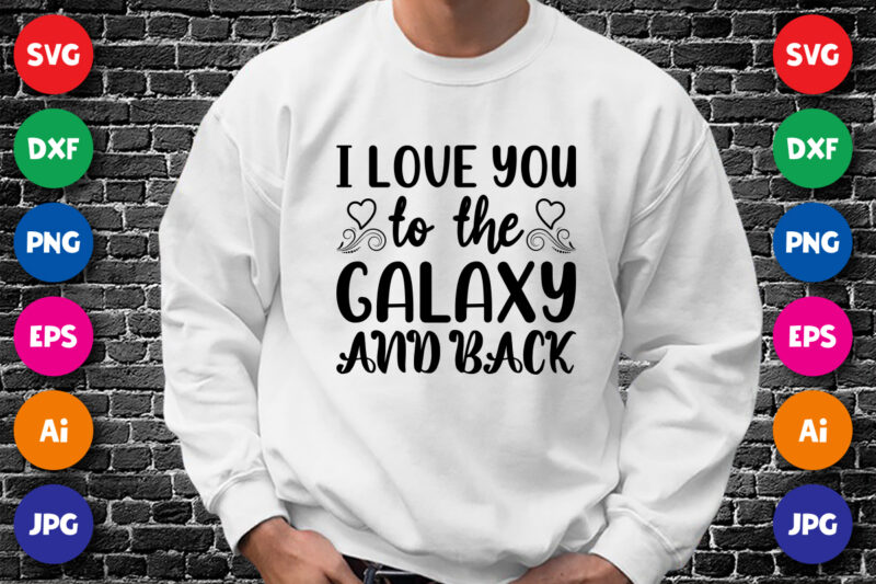 I love you to the galaxy and back valentine shirt print template