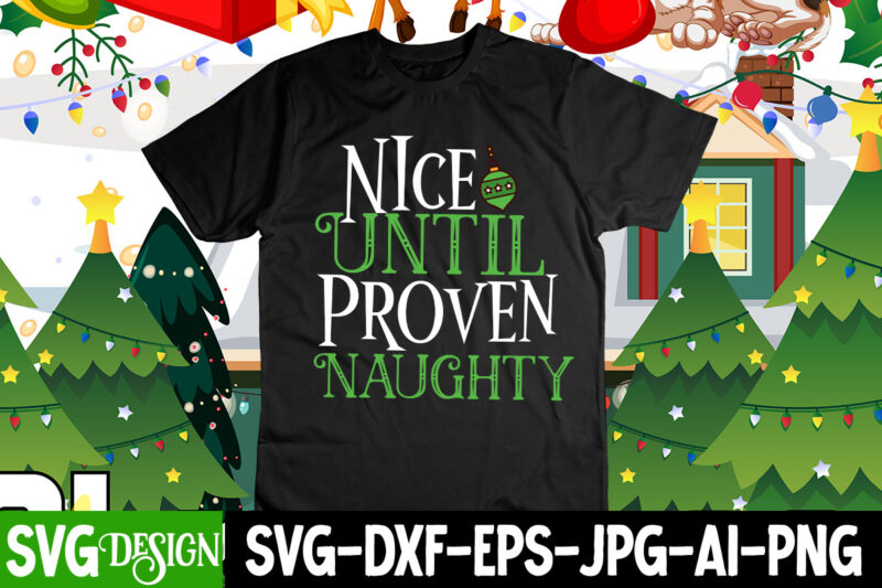 Nice Until Proven Naughty T-Shirt Design , Merry Christmas 2022 T-Shirt Design , Christmas SVG Mega Bundle , 220 Christmas Design , Christmas svg bundle , 20 christmas t-shirt design