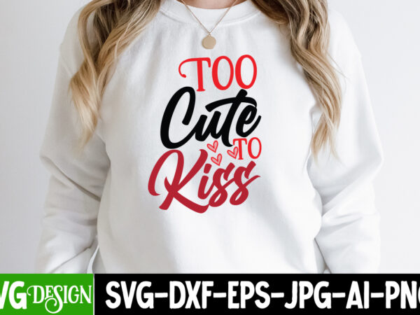 Too cute to kiss t-shirt design , too cute to kiss svg cut file, valentine’s day svg bundle , valentine t-shirt design bundle , valentine’s day svg bundle quotes, be