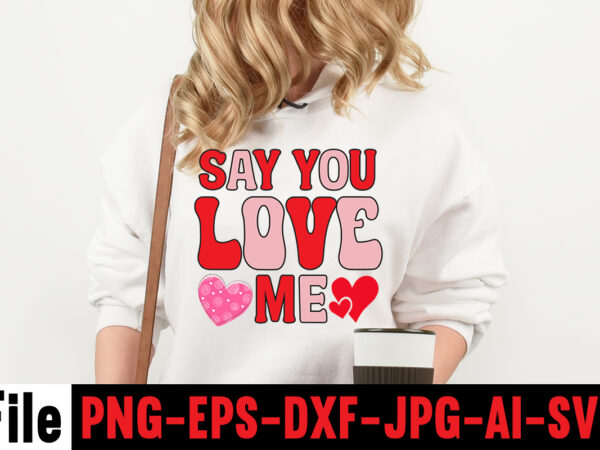 Say you love me t-shirt design,valentines day svg files for cricut – valentine svg bundle – dxf png instant digital download – conversation hearts svg,valentine’s svg bundle,valentine’s day svg,be my