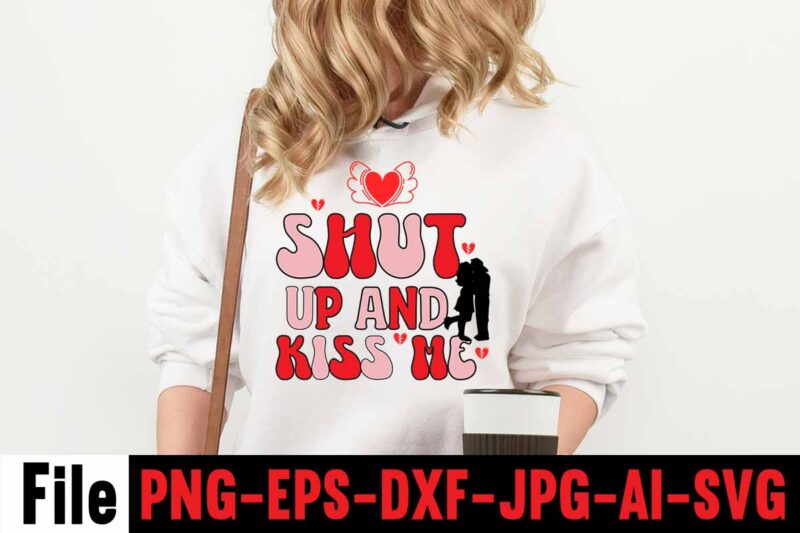 Shut Up And Kiss Me T-shirt Design,Valentines Day SVG files for Cricut - Valentine Svg Bundle - DXF PNG Instant Digital Download - Conversation Hearts svg,Valentine's Svg Bundle,Valentine's Day Svg,Be