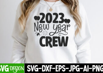 2023 New Year Crew T-Shirt Design , 2023 New Year Crew SVG Cut File , happy new year svg bundle,123 happy new year t-shirt design,happy new year 2023 t-shirt design,happy