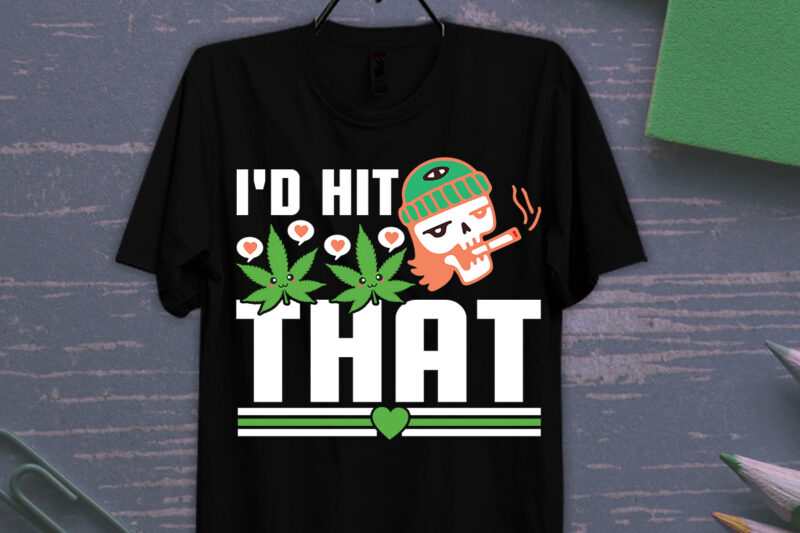 I'd Hit That-01 T-shirt Design, Design, T-shirt, Weed Mom SVG, 420 vector, digital clipart, weed svg, t-shirt design, cricut file, Cannabis Shirt, Weed T Shirt, Marijuana Shirts, Weed Leaf Tee,