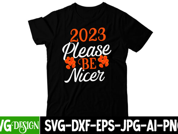 2023 please be nicer t-shirt design, 2023 please be nicer svg cut file, happy new year svg bundle,123 happy new year t-shirt design,happy new year 2023 t-shirt design,happy new year