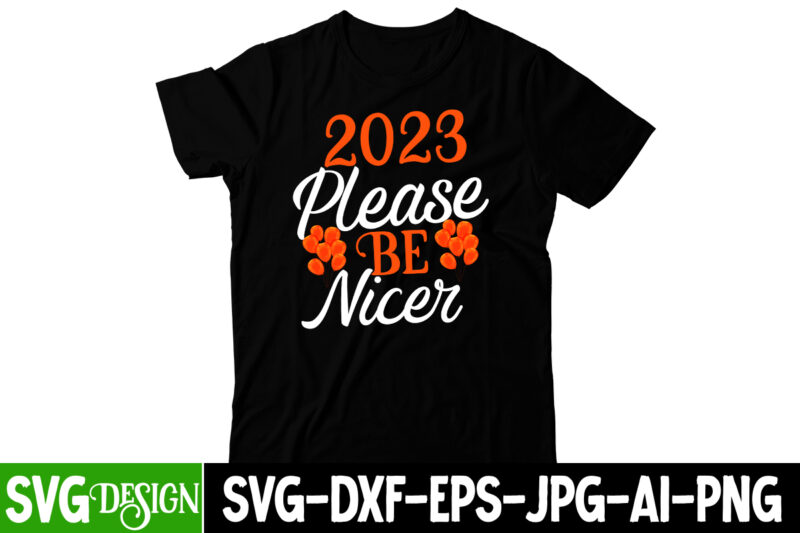 2023 Please Be Nicer T-Shirt Design, 2023 Please Be Nicer SVG Cut File, happy new year svg bundle,123 happy new year t-shirt design,happy new year 2023 t-shirt design,happy new year