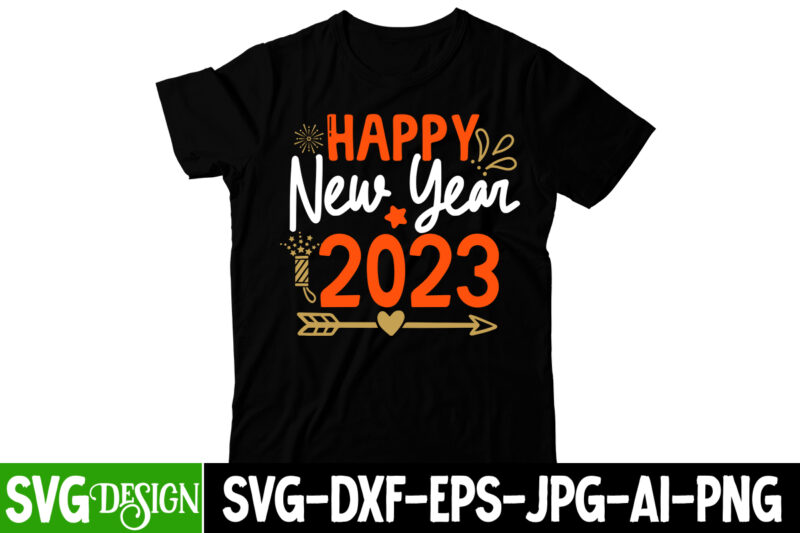 Happy New Year 2023 T-Shirt Design, Happy New Year 2023 SVG Cut File, happy new year svg bundle,123 happy new year t-shirt design,happy new year 2023 t-shirt design,happy new year