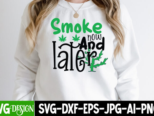 Smoke now and later t-shirt design , smoke now and later svg cut file , weed svg, stoner svg bundle, weed smokings svg, marijuana svg files, smoke weed everyday svg