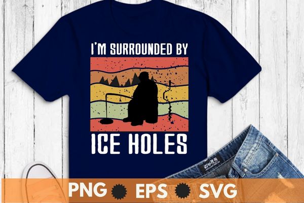 vintage I'm surrounded by ice holes funny Ice fishing dad T-shirt design  svg, Ice fishing dad, ice hole, vintage retro, sunset - Buy t-shirt designs