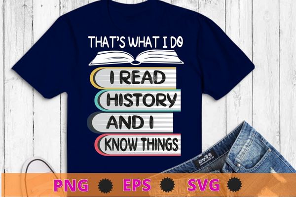 I Read History and Know Things funny history Lovers T-shirt design svg, Study History, funny History Teachers & students, Book Lovers