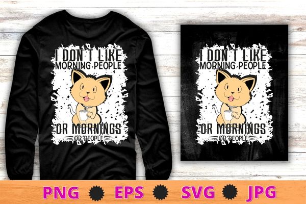 I Don't Like Morning People Or Mornings Or People funny cat drink coffee T-Shirt design svg, I Don't Like Morning People Or Mornings Or People png, funny cat drink coffee,