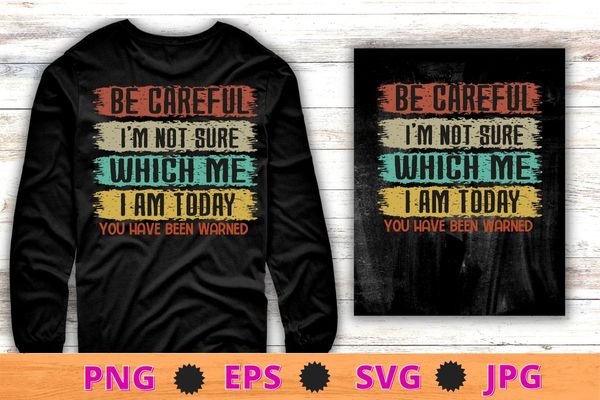 Funny sarcastic for men, women humor, vintage sarcastic t-shirt design svg, be careful i’m not sure which me i am today you have warned shirt png,