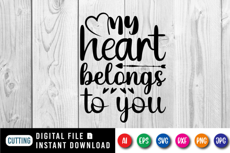 My heart belongs to you Valentine’s day shirt print template