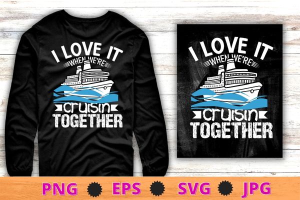 I love it when we’re cruisin together shirt vector svg, Funny Cruise Art For Men Women Couple Cruising Ship T-Shirt