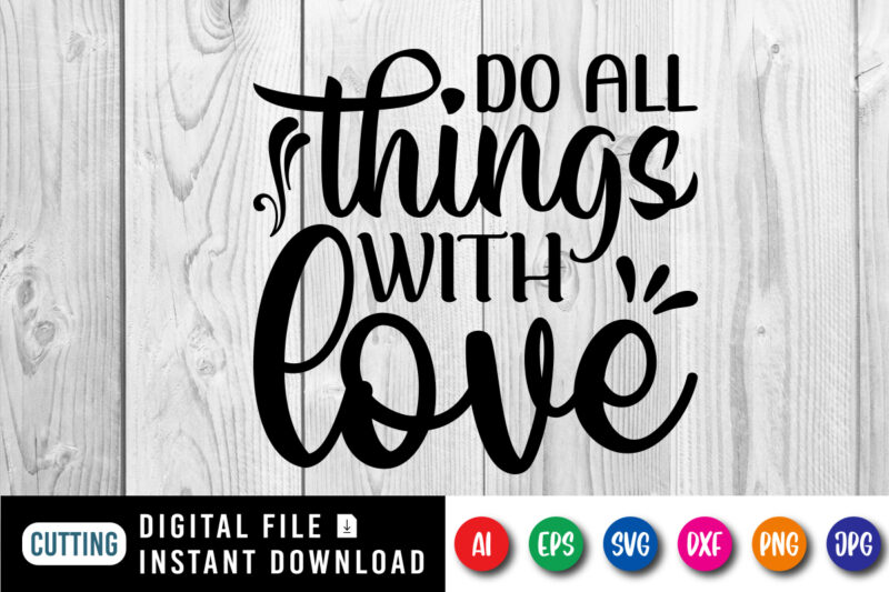 Do all things with love Valentine’s day shirt print template