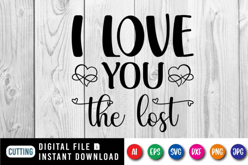 I love you the lost valentines day shirt print template