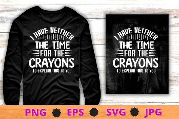 Funny Sarcastic I Don’t Have The Time Or The Crayons Saying T-Shirt design svg, Funny Sarcastic, I Don’t Have The Time Or The Crayons Saying Shirt png